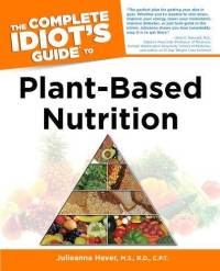 Complete Idiot's Guide to Plant-Based Nutrition