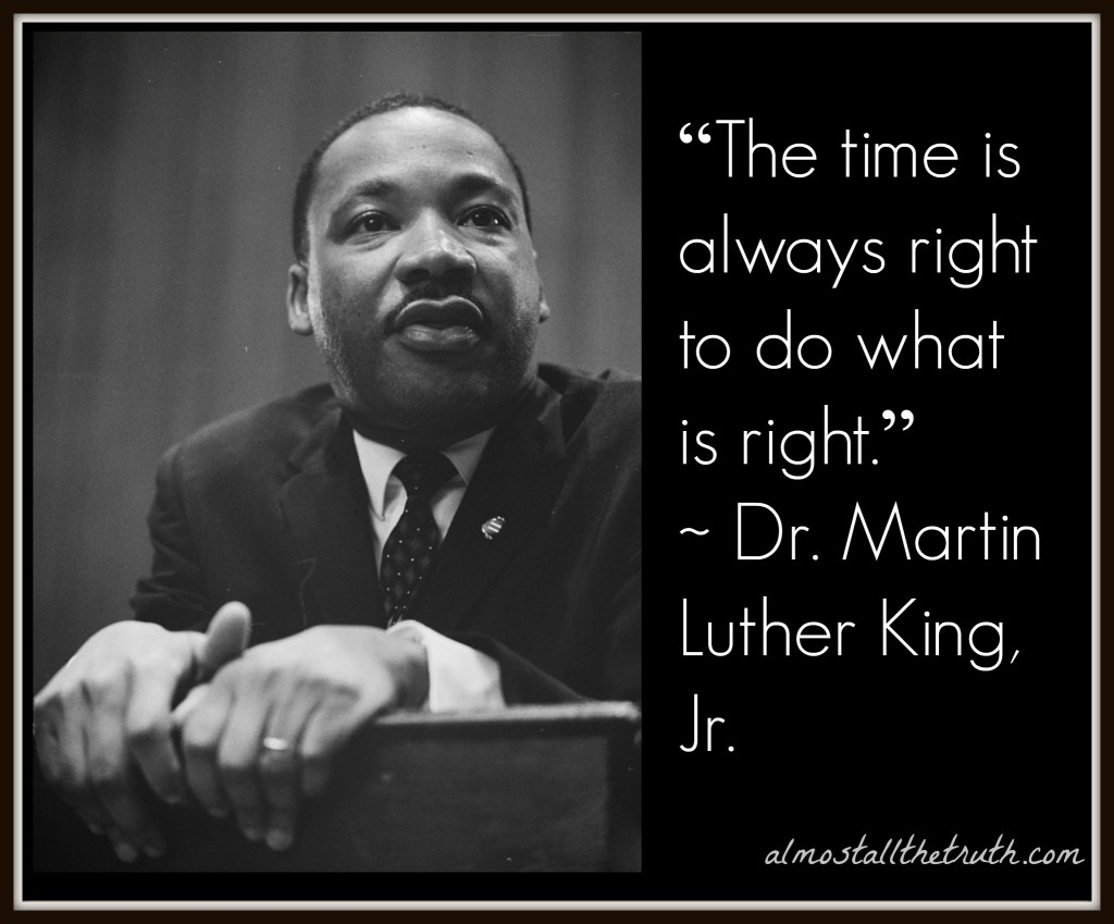 Martin Luther King, Jr. on Integrity, Justice, Now and Always.